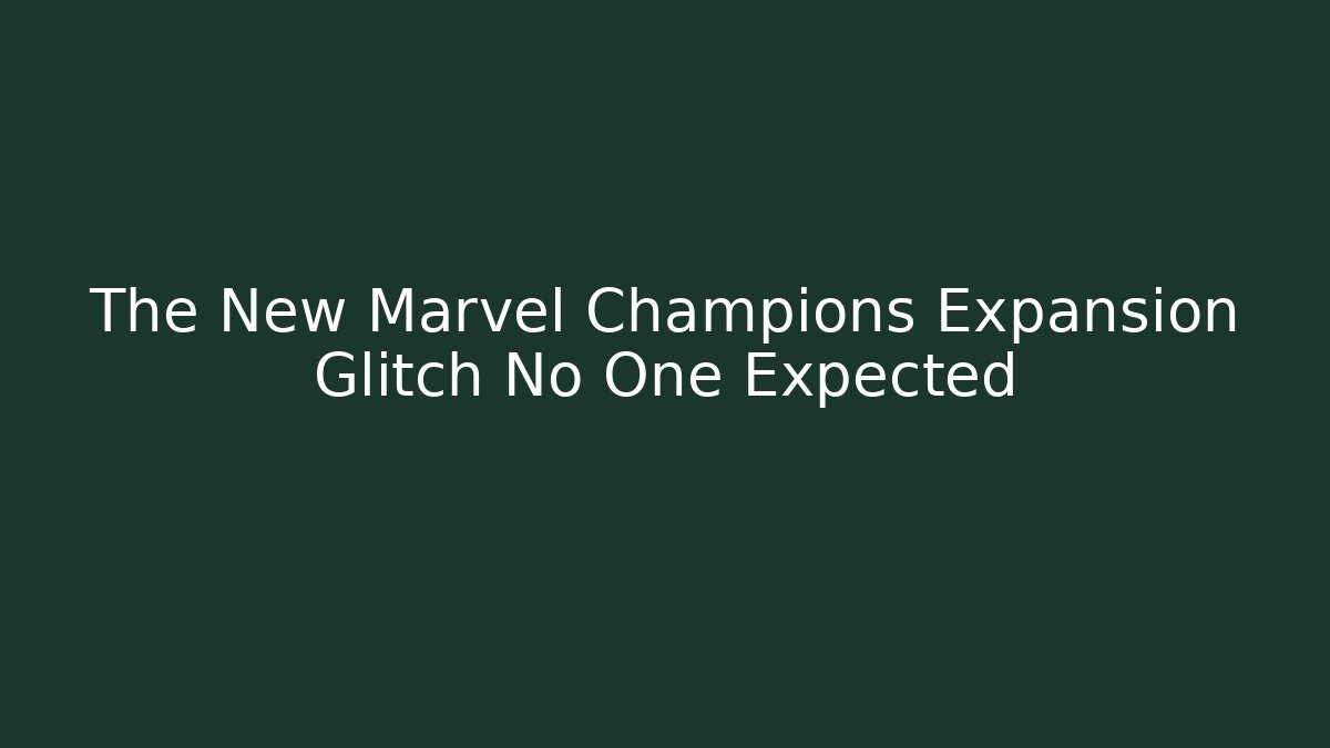 The New Marvel Champions Expansion Glitch No One Expected