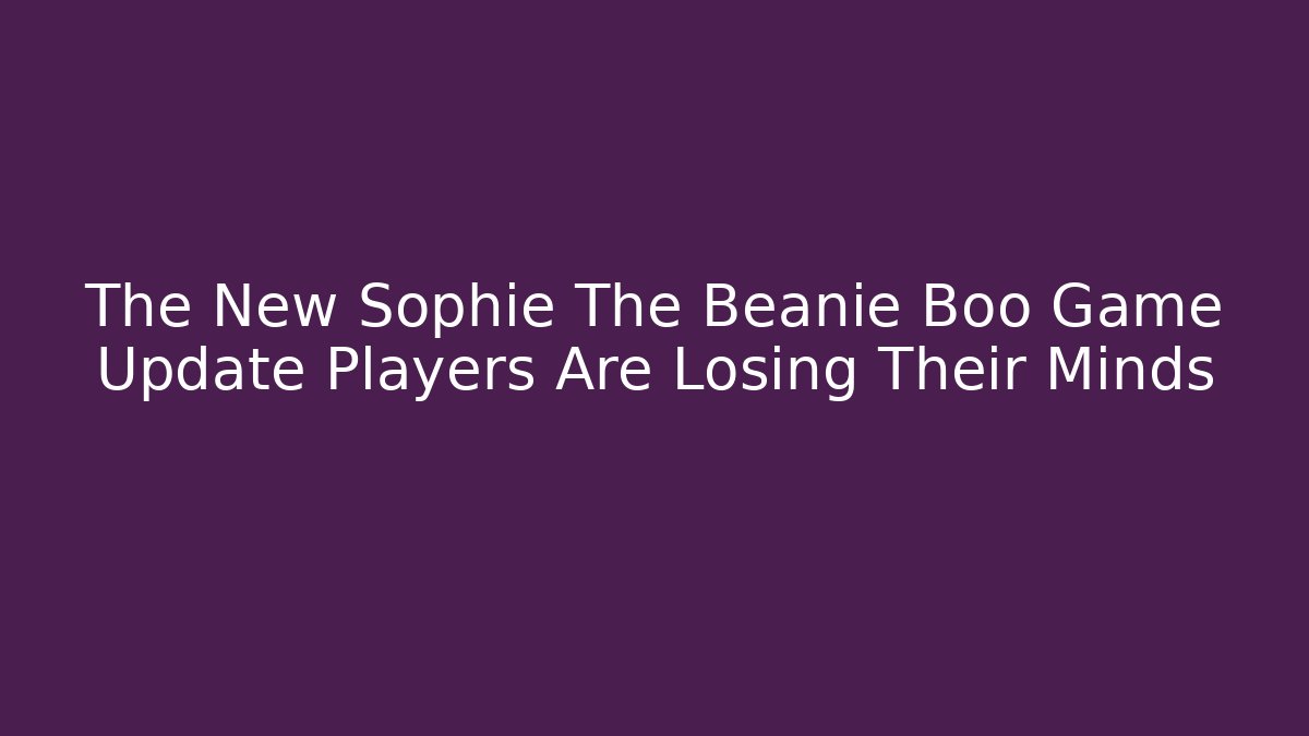 The New Sophie The Beanie Boo Game Update Players Are Losing Their Minds