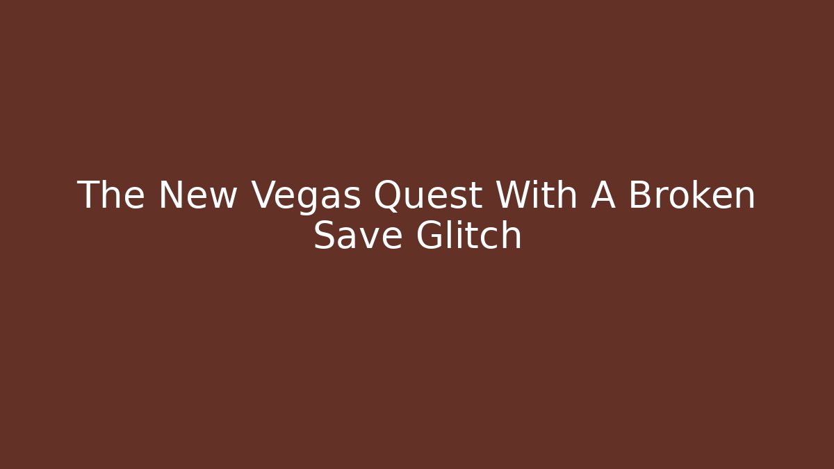The New Vegas Quest With A Broken Save Glitch