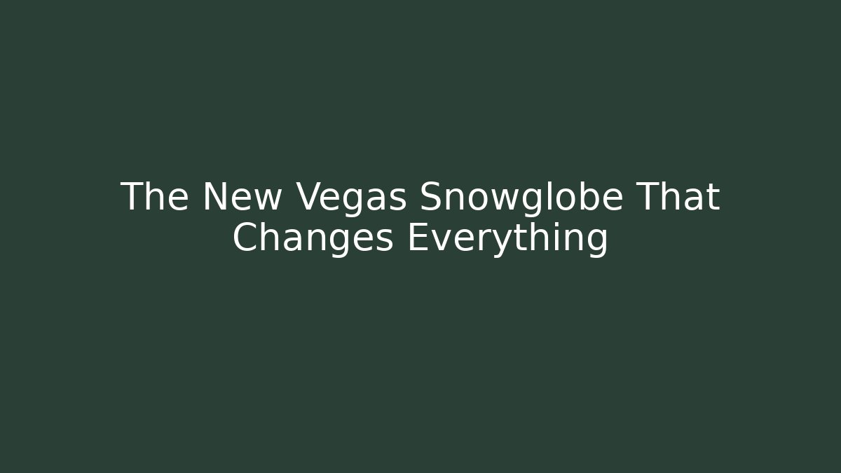 The New Vegas Snowglobe That Changes Everything