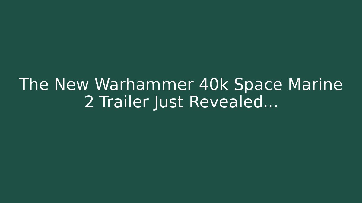 The New Warhammer 40k Space Marine 2 Trailer Just Revealed…