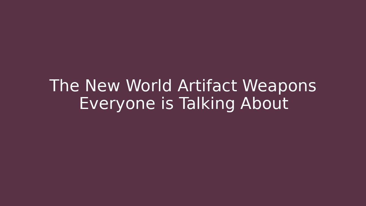 The New World Artifact Weapons Everyone is Talking About - Método de Aprovação