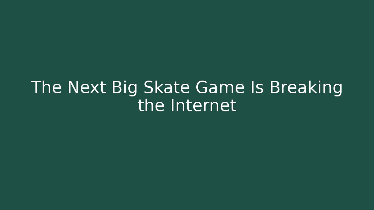 The Next Big Skate Game Is Breaking the Internet - Método de Aprovação