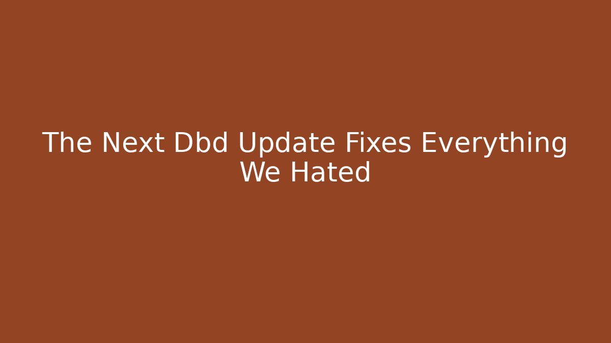The Next Dbd Update Fixes Everything We Hated
