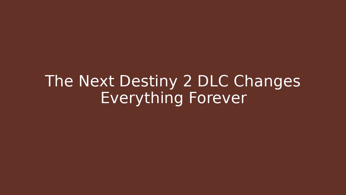 The Next Destiny 2 DLC Changes Everything Forever