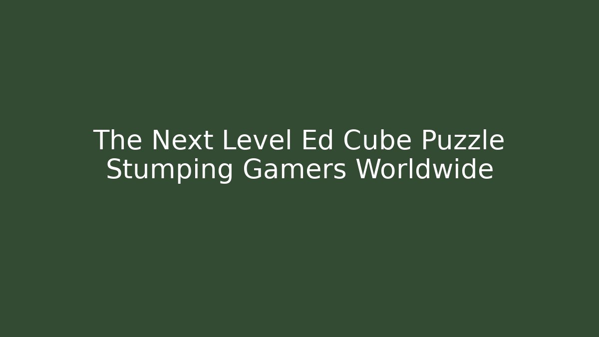 The Next Level Ed Cube Puzzle Stumping Gamers Worldwide - Método de Aprovação