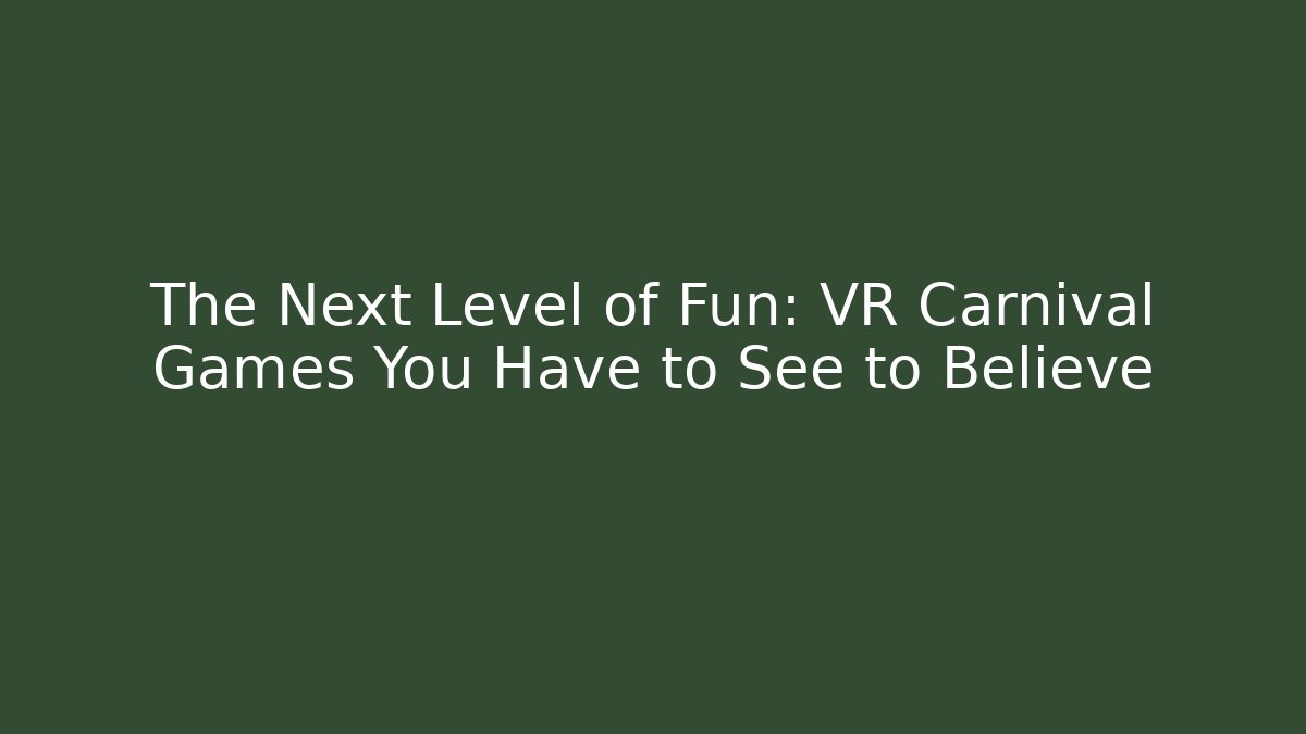 The Next Level of Fun: VR Carnival Games You Have to See to Believe