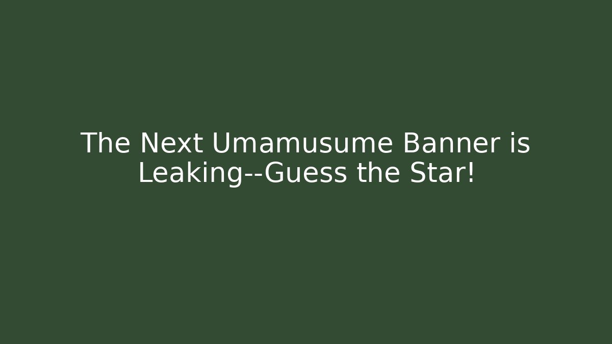 The Next Umamusume Banner is Leaking—Guess the Star!