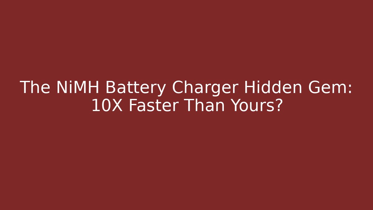The NiMH Battery Charger Hidden Gem: 10X Faster Than Yours?