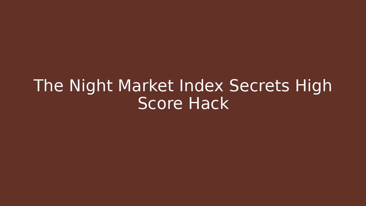 The Night Market Index Secrets High Score Hack