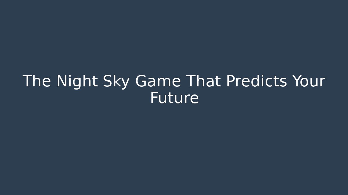The Night Sky Game That Predicts Your Future