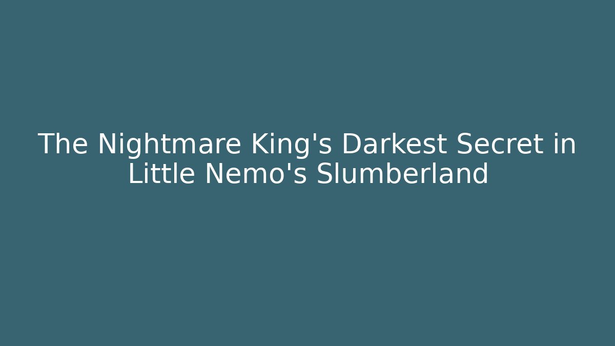 The Nightmare King's Darkest Secret in Little Nemo's Slumberland