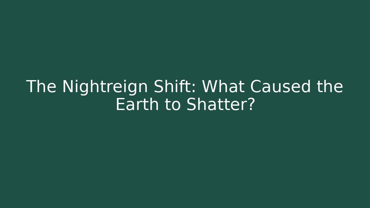 The Nightreign Shift: What Caused the Earth to Shatter?