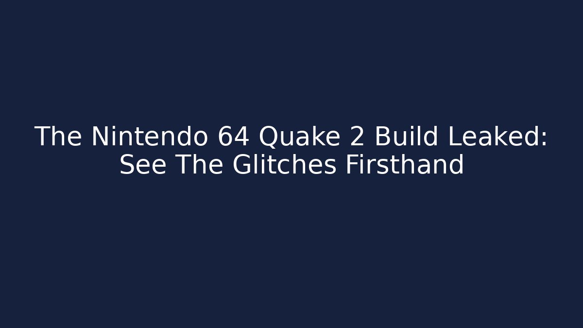 The Nintendo 64 Quake 2 Build Leaked: See The Glitches Firsthand