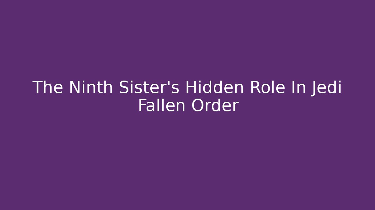 The Ninth Sister's Hidden Role In Jedi Fallen Order