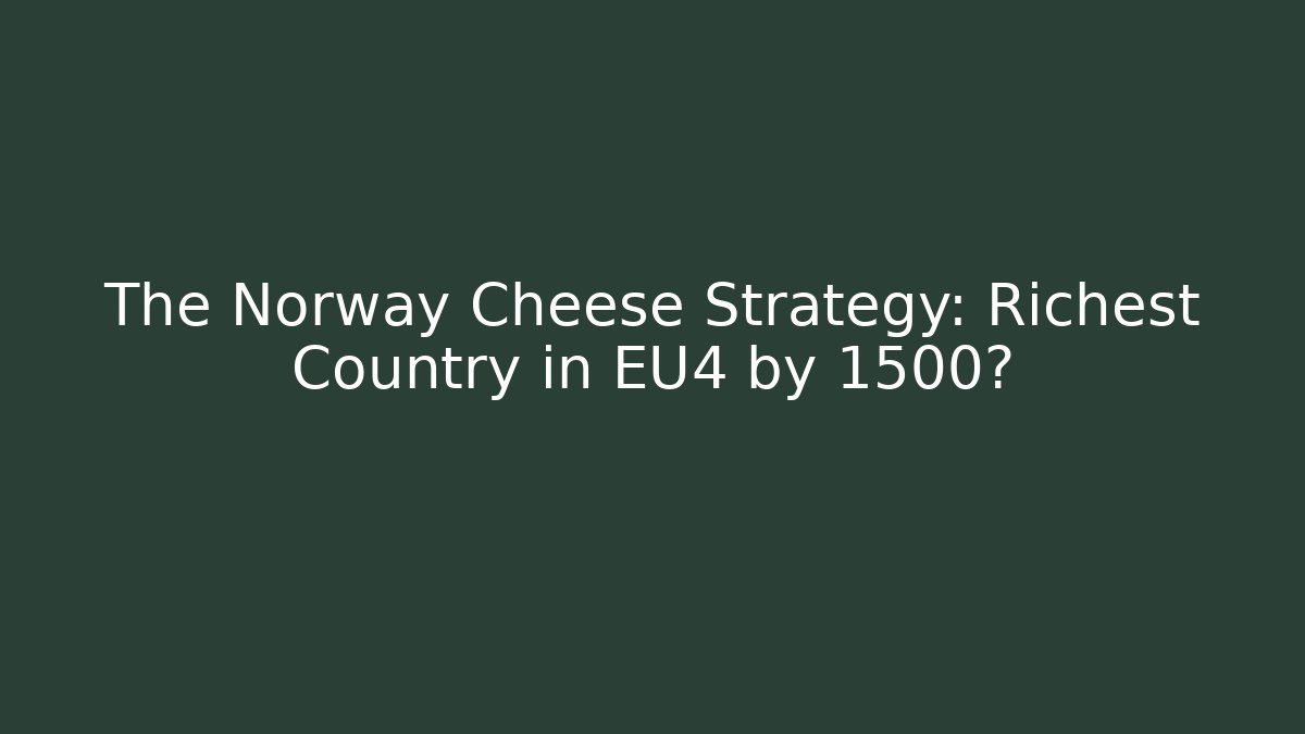 The Norway Cheese Strategy: Richest Country in EU4 by 1500?
