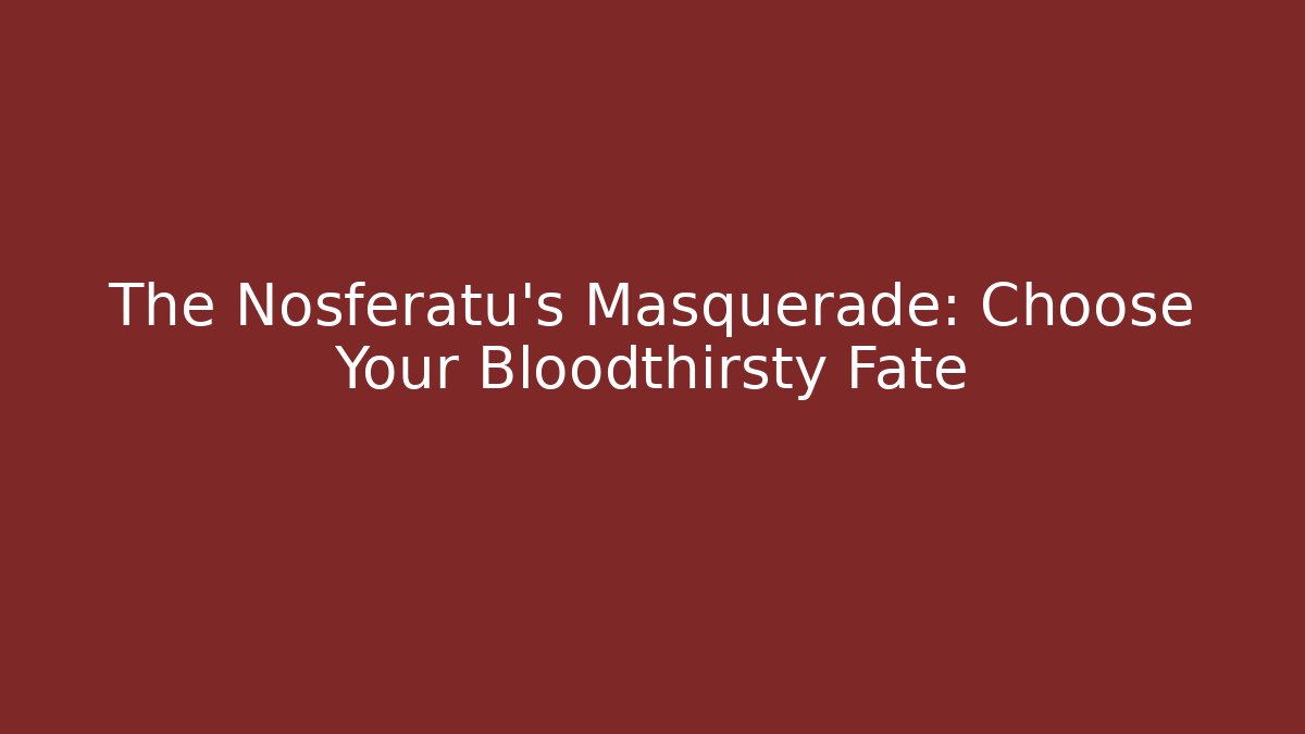 The Nosferatu's Masquerade: Choose Your Bloodthirsty Fate