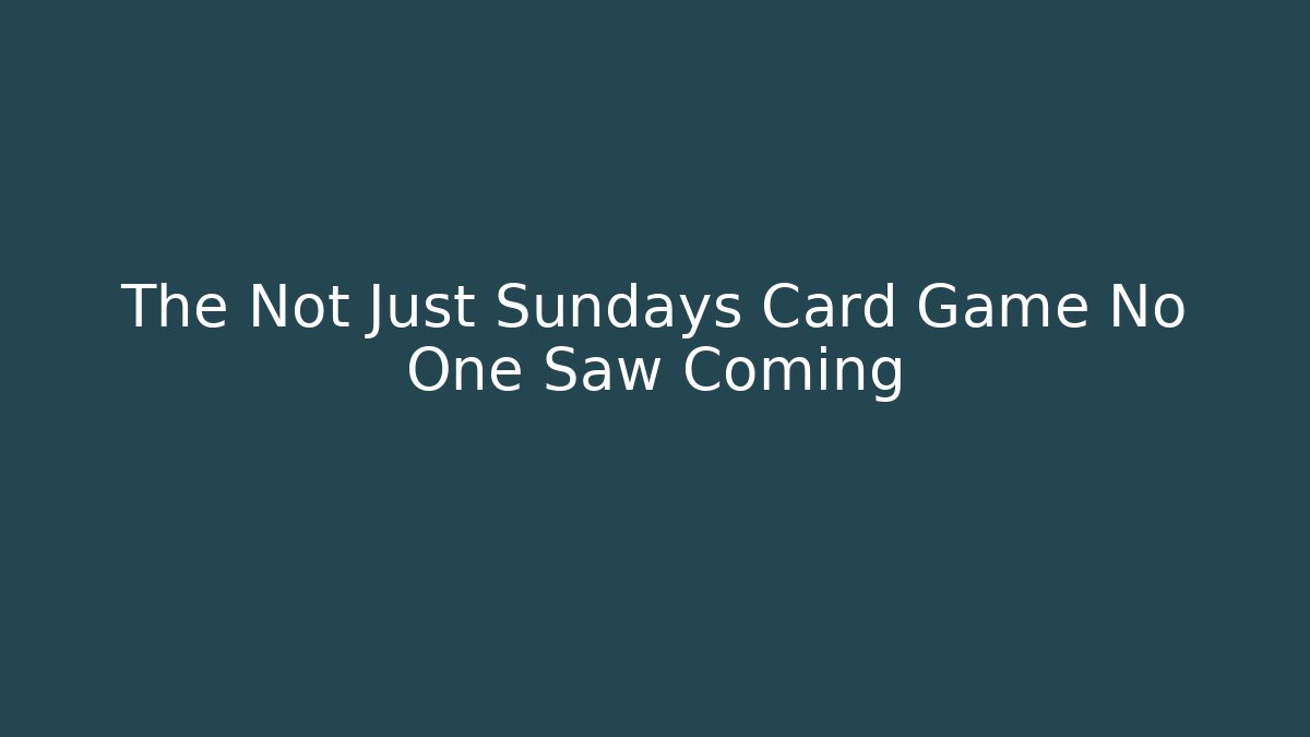 The Not Just Sundays Card Game No One Saw Coming