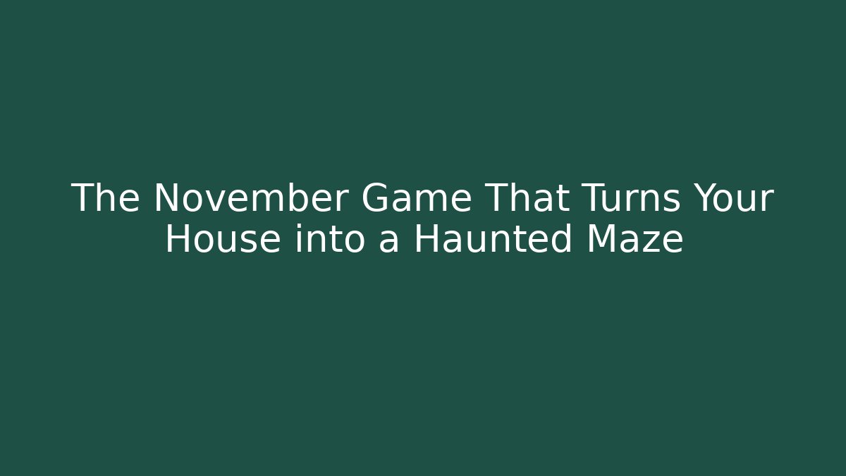 The November Game That Turns Your House into a Haunted Maze