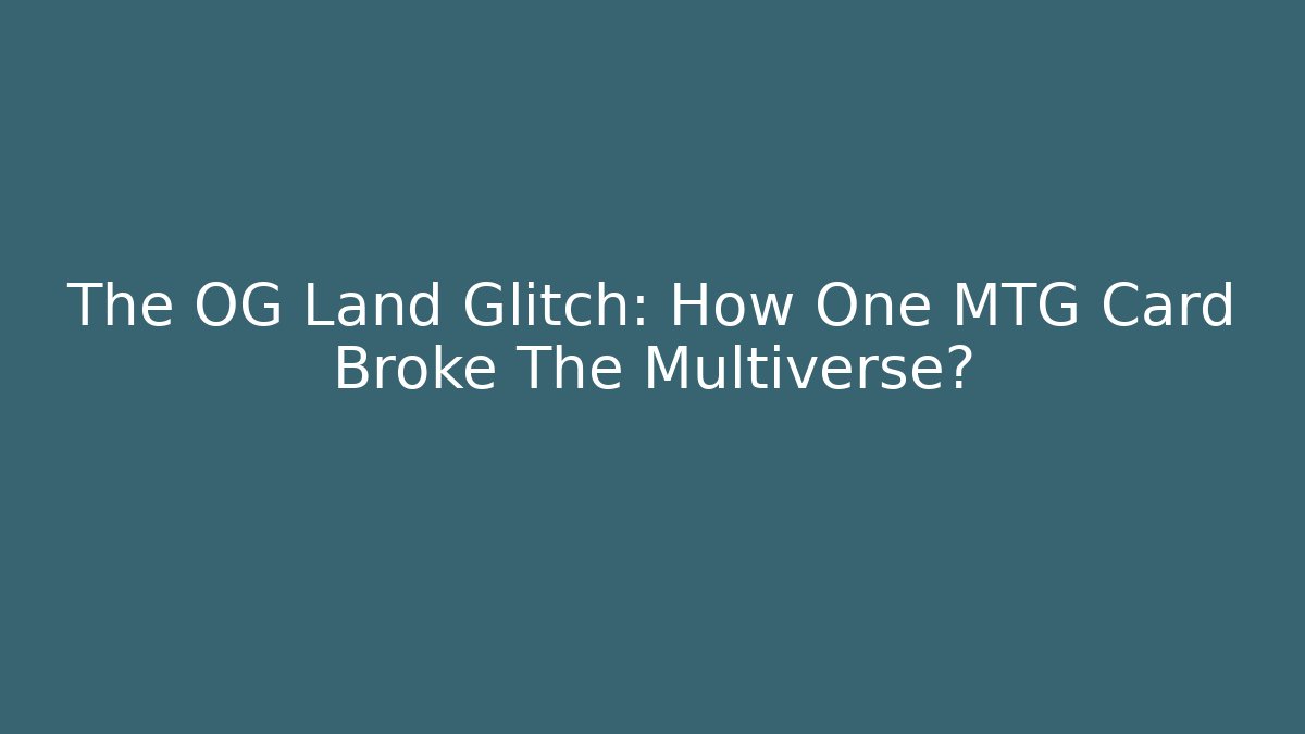 The OG Land Glitch: How One MTG Card Broke The Multiverse?