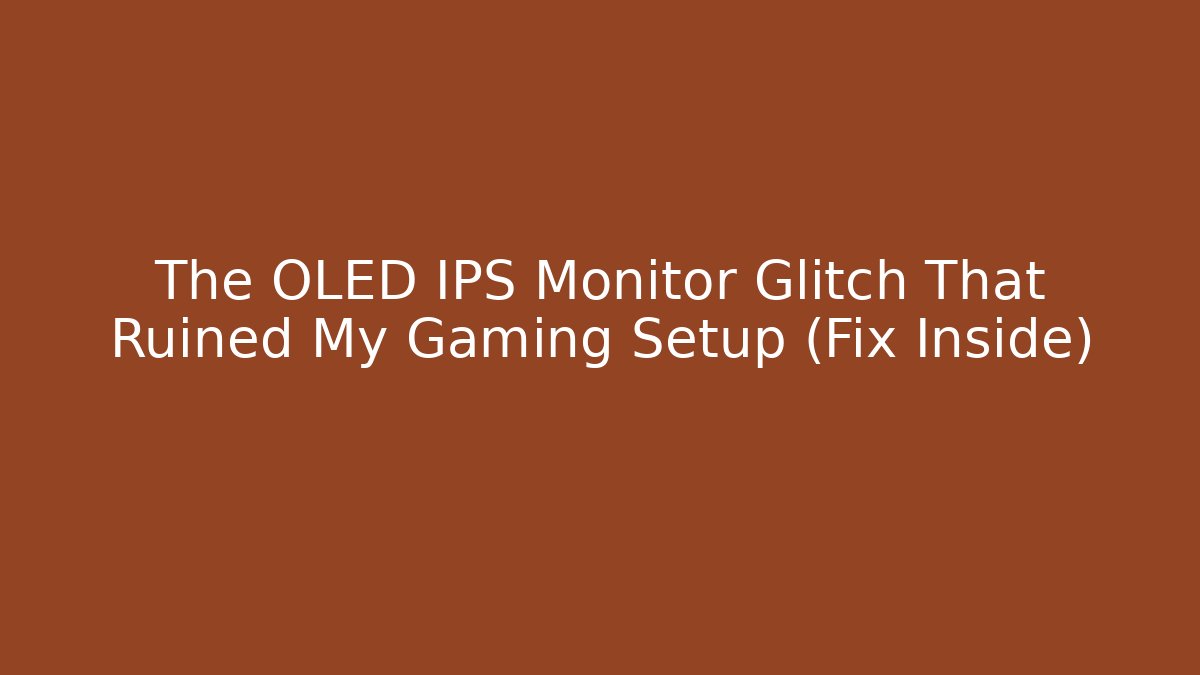The OLED IPS Monitor Glitch That Ruined My Gaming Setup (Fix Inside)