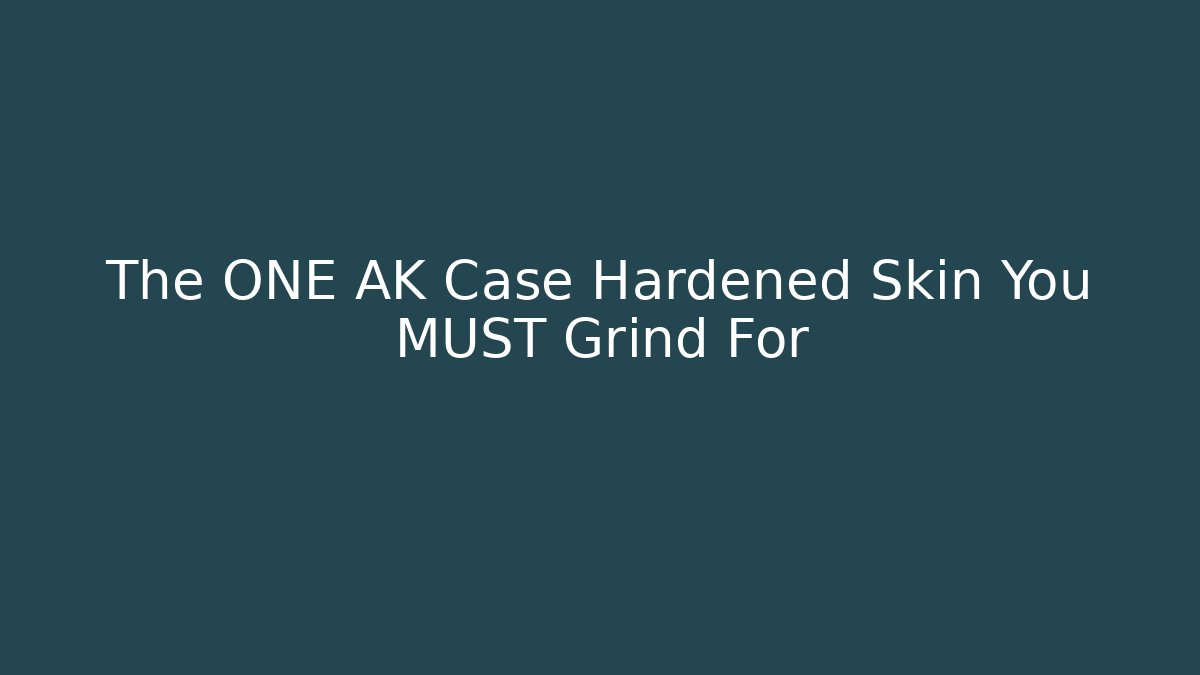 The ONE AK Case Hardened Skin You MUST Grind For