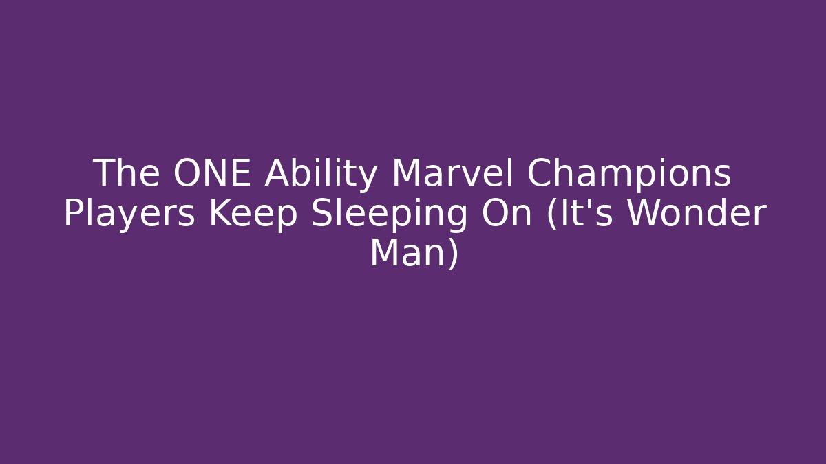 The ONE Ability Marvel Champions Players Keep Sleeping On (It’s Wonder Man)