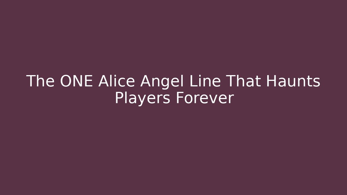 The ONE Alice Angel Line That Haunts Players Forever