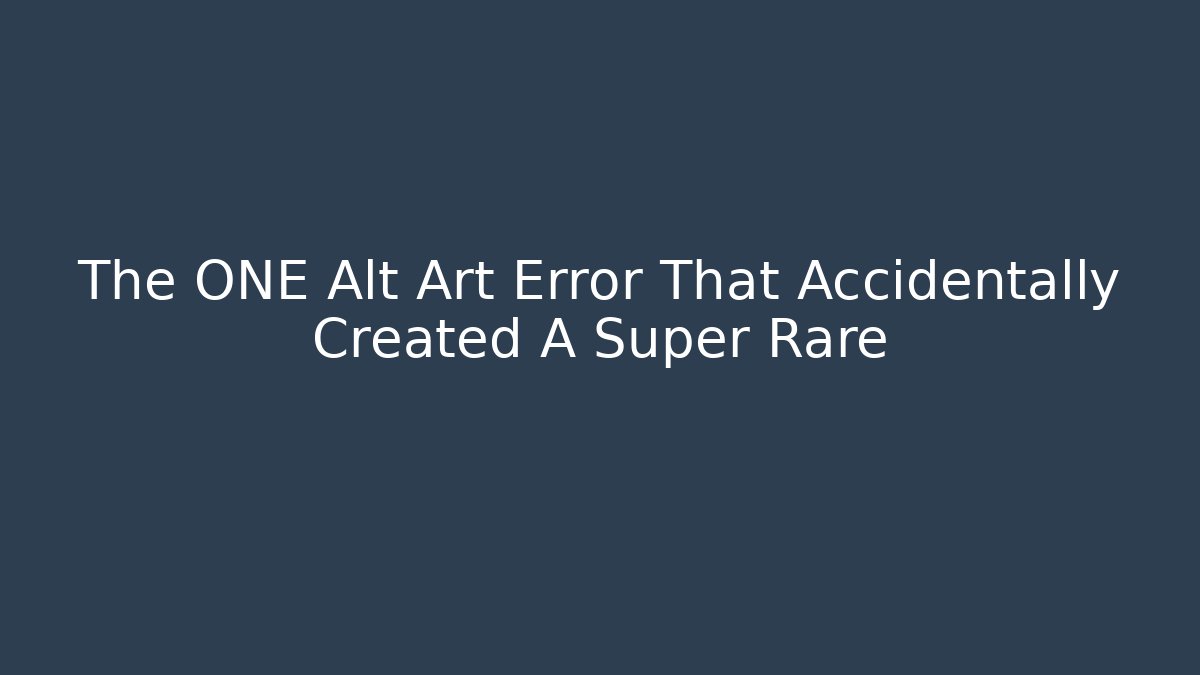 The ONE Alt Art Error That Accidentally Created A Super Rare - Método de Aprovação