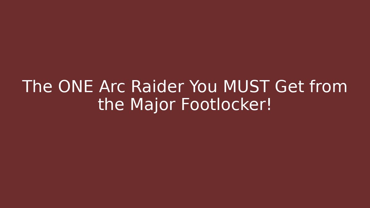The ONE Arc Raider You MUST Get from the Major Footlocker!
