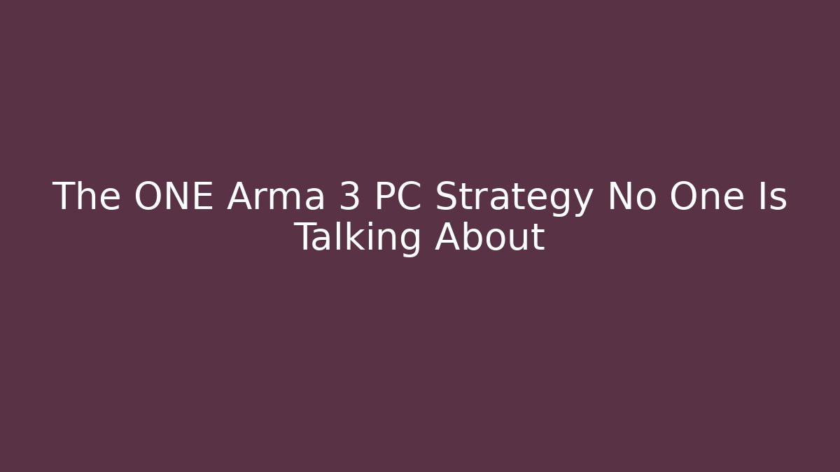 The ONE Arma 3 PC Strategy No One Is Talking About