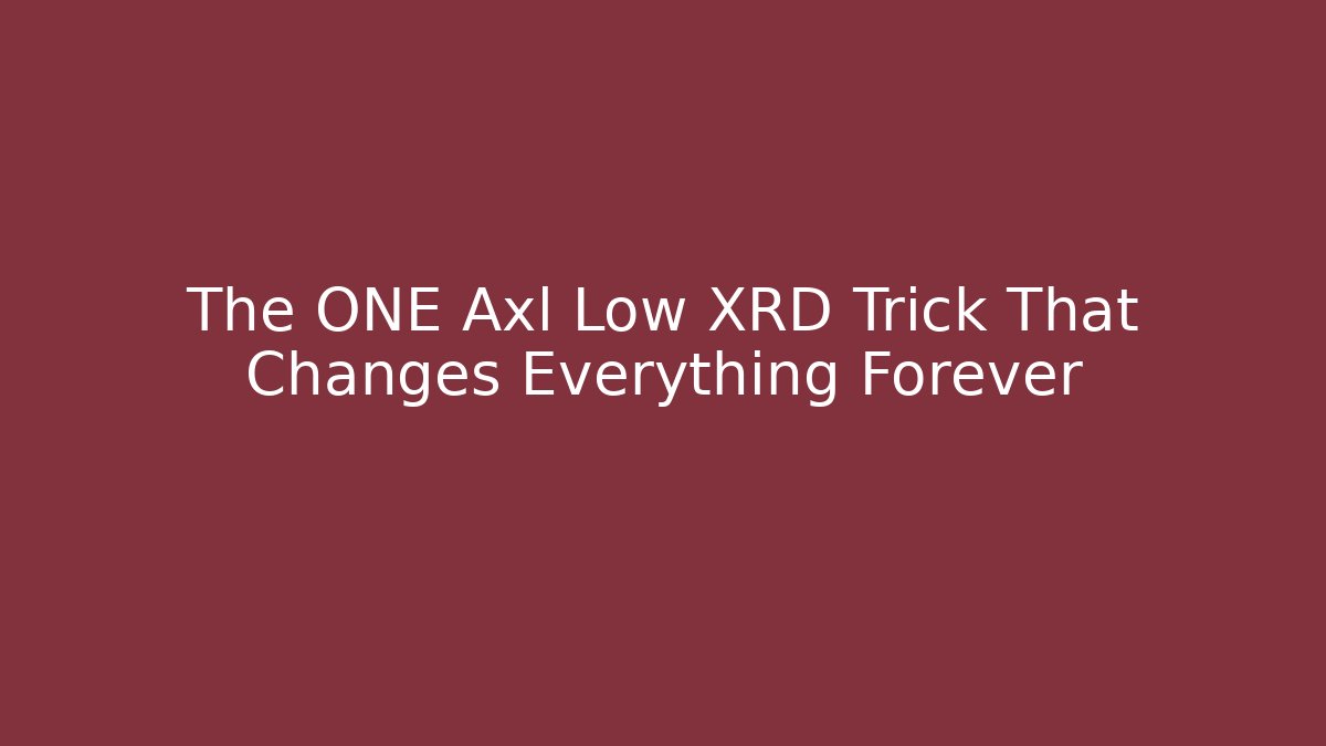 The ONE Axl Low XRD Trick That Changes Everything Forever