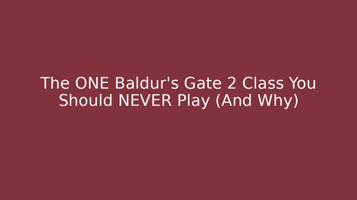 The ONE Baldur's Gate 2 Class You Should NEVER Play (And Why)