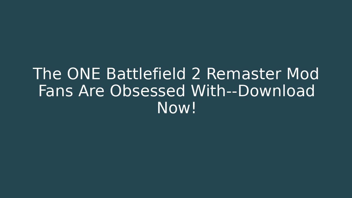 The ONE Battlefield 2 Remaster Mod Fans Are Obsessed With—Download Now!