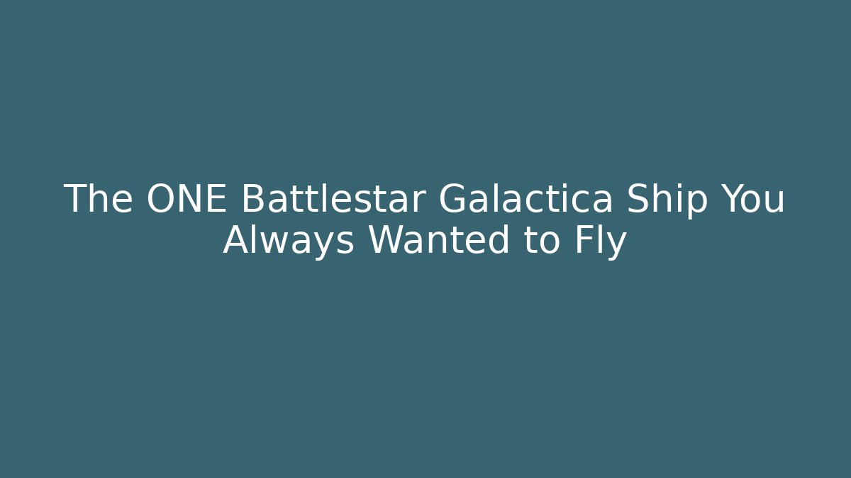 The ONE Battlestar Galactica Ship You Always Wanted to Fly