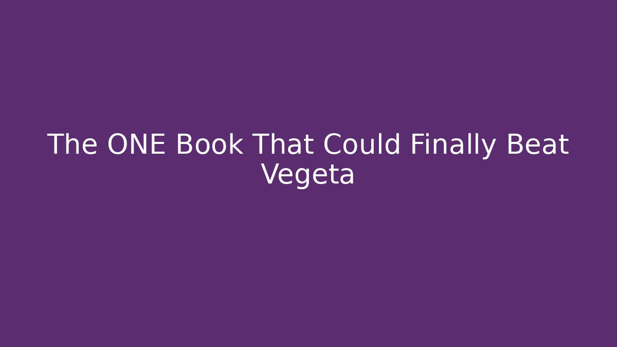 The ONE Book That Could Finally Beat Vegeta