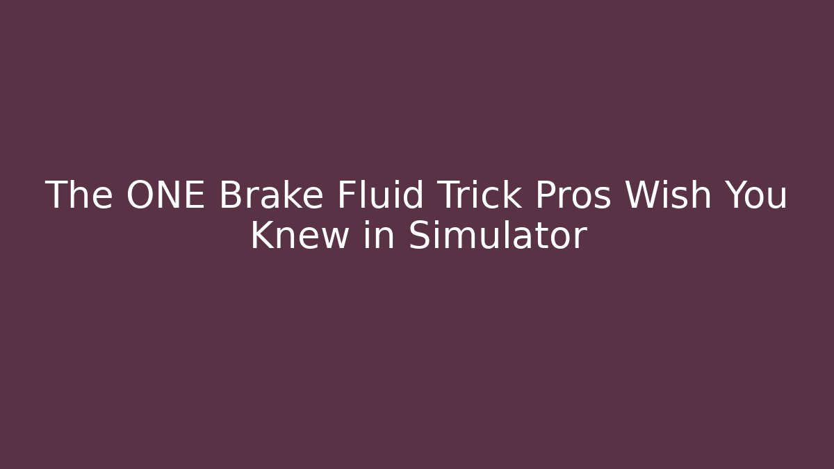 The ONE Brake Fluid Trick Pros Wish You Knew in Simulator