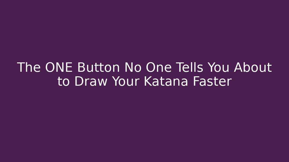 The ONE Button No One Tells You About to Draw Your Katana Faster