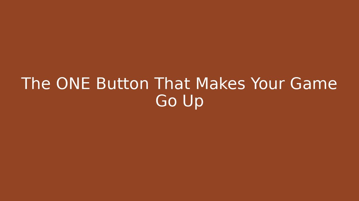 The ONE Button That Makes Your Game Go Up