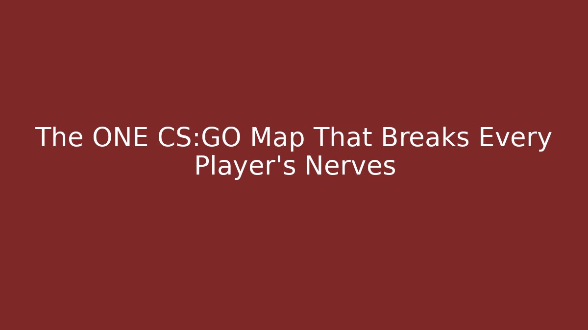 The ONE CS:GO Map That Breaks Every Player's Nerves