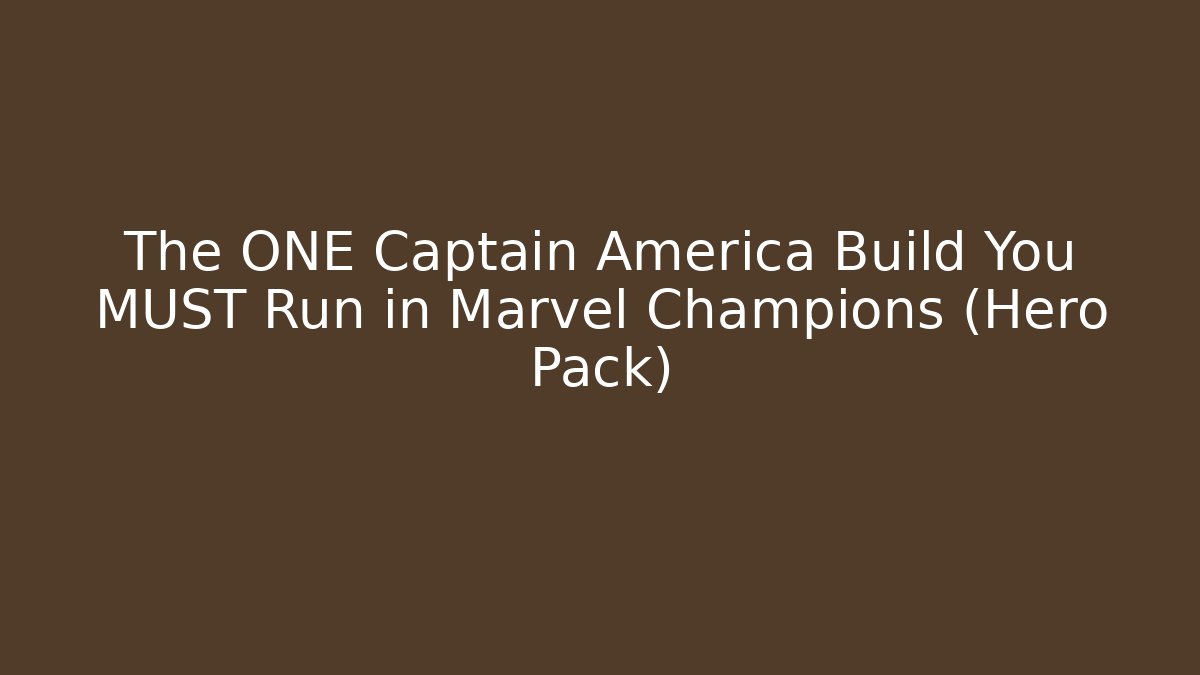The ONE Captain America Build You MUST Run in Marvel Champions (Hero Pack)