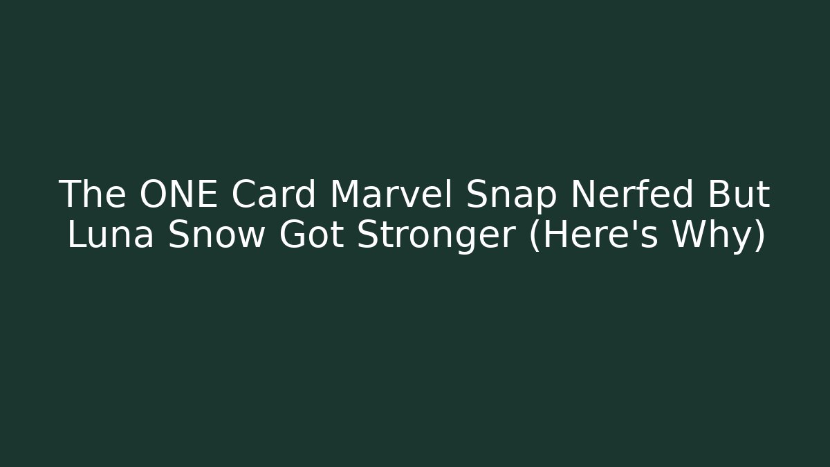 The ONE Card Marvel Snap Nerfed But Luna Snow Got Stronger (Here's Why)