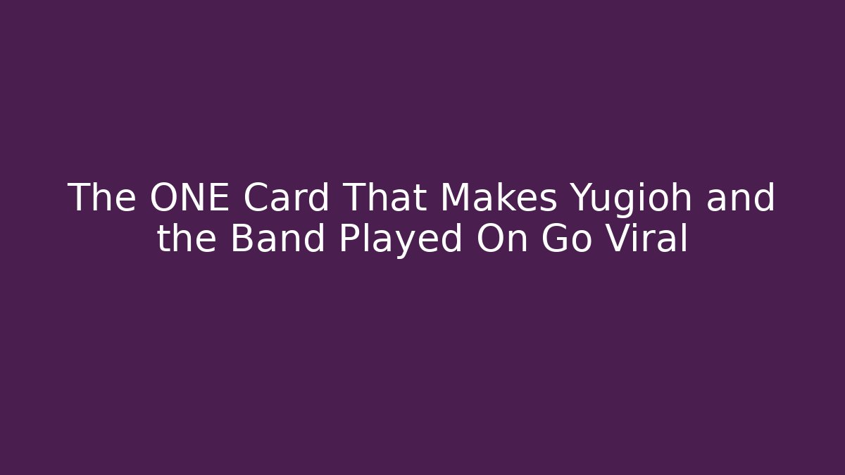 The ONE Card That Makes Yugioh and the Band Played On Go Viral