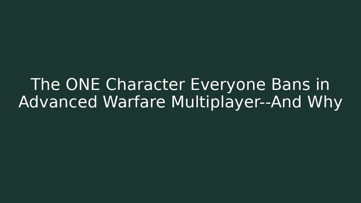 The ONE Character Everyone Bans in Advanced Warfare Multiplayer—And Why