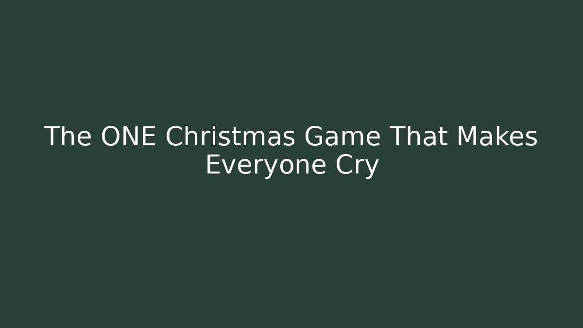 The ONE Christmas Game That Makes Everyone Cry