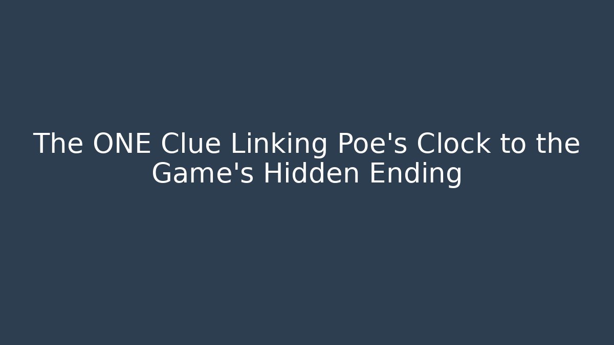 The ONE Clue Linking Poe's Clock to the Game's Hidden Ending