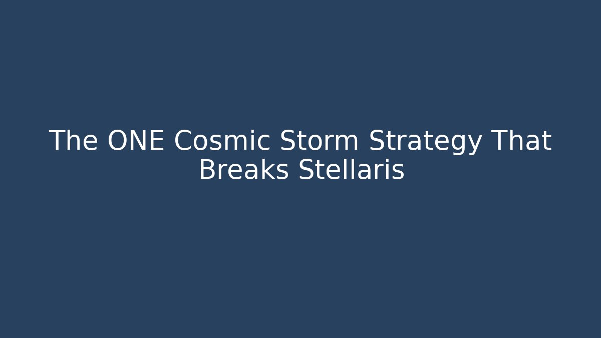 The ONE Cosmic Storm Strategy That Breaks Stellaris