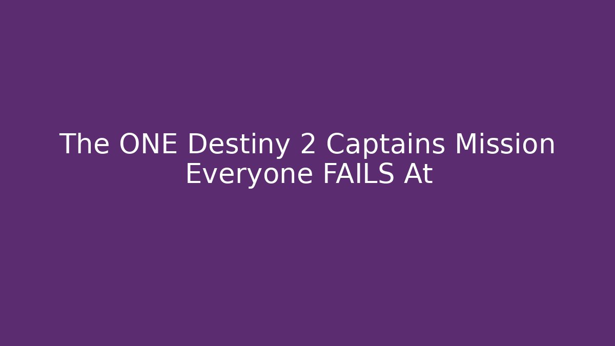 The ONE Destiny 2 Captains Mission Everyone FAILS At