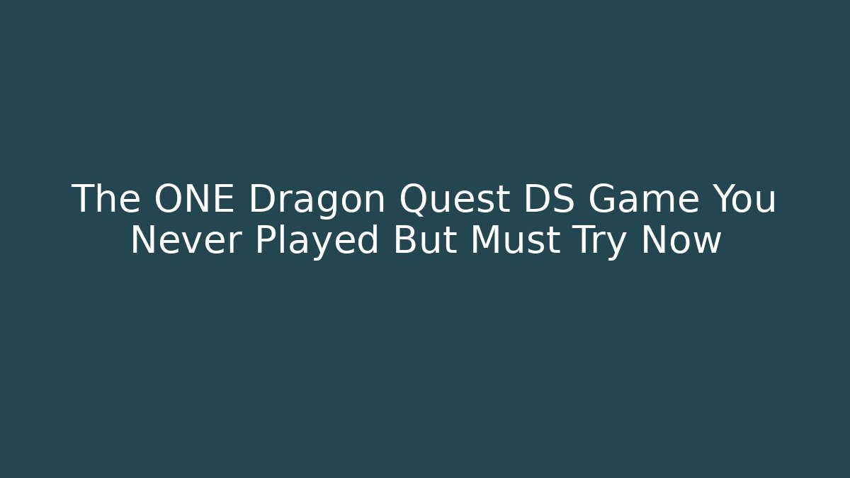 The ONE Dragon Quest DS Game You Never Played But Must Try Now