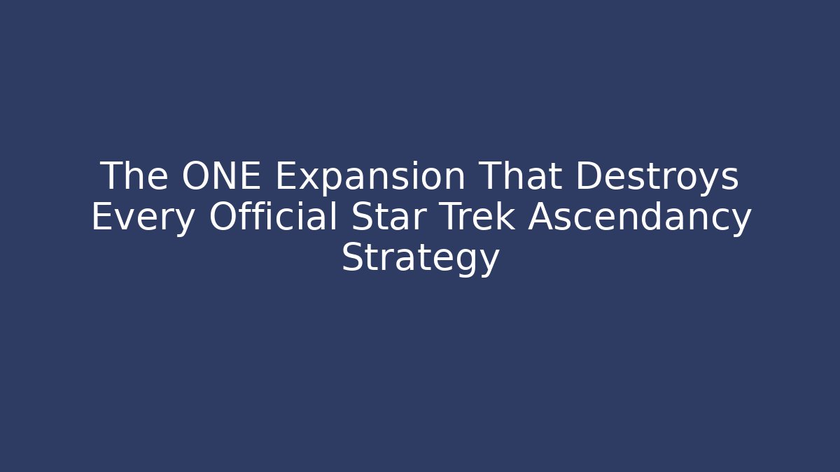 The ONE Expansion That Destroys Every Official Star Trek Ascendancy Strategy